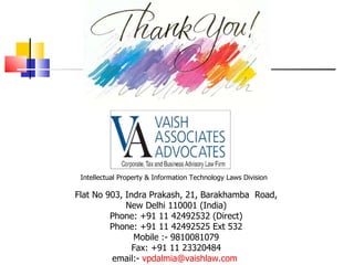 Flat No 903, Indra Prakash, 21, Barakhamba  Road, New Delhi 110001 (India) Phone: +91 11 42492532 (Direct) Phone: +91 11 42492525 Ext 532 Mobile :- 9810081079 Fax: +91 11 23320484 email:-  [email_address]   Intellectual Property & Information Technology Laws Division 