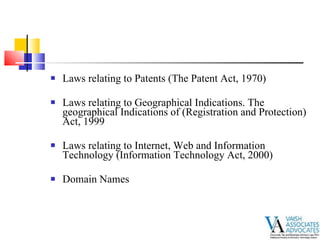Laws relating to Patents (The Patent Act, 1970) Laws relating to Geographical Indications. The geographical Indications of (Registration and Protection) Act, 1999  Laws relating to Internet, Web and Information Technology (Information Technology Act, 2000) Domain Names 