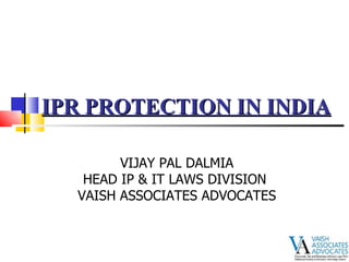 IPR PROTECTION IN INDIA VIJAY PAL DALMIA HEAD IP & IT LAWS DIVISION  VAISH ASSOCIATES ADVOCATES 