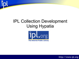IPL Collection Development Using Hypatia http://www.ipl.org 
