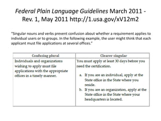 Federal Plain Language Guidelines March 2011 -
    Rev. 1, May 2011 http://1.usa.gov/xV12m2

“Singular nouns and verbs prevent confusion about whether a requirement applies to
individual users or to groups. In the following example, the user might think that each
applicant must file applications at several offices.”
 