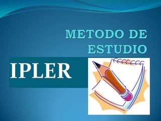 METODO DE ESTUDIO IPLER 