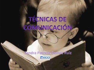 Técnicas de comunicación Sandra Patricia Gomez Ruiz 