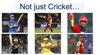 Not just Cricket…
 