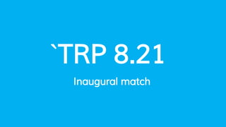`TRP 8.21
Inaugural match
 