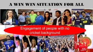 A WIN WIN SITUATION FOR ALL
Opportunity to display their skills
Engagement of people with no
cricket background
 