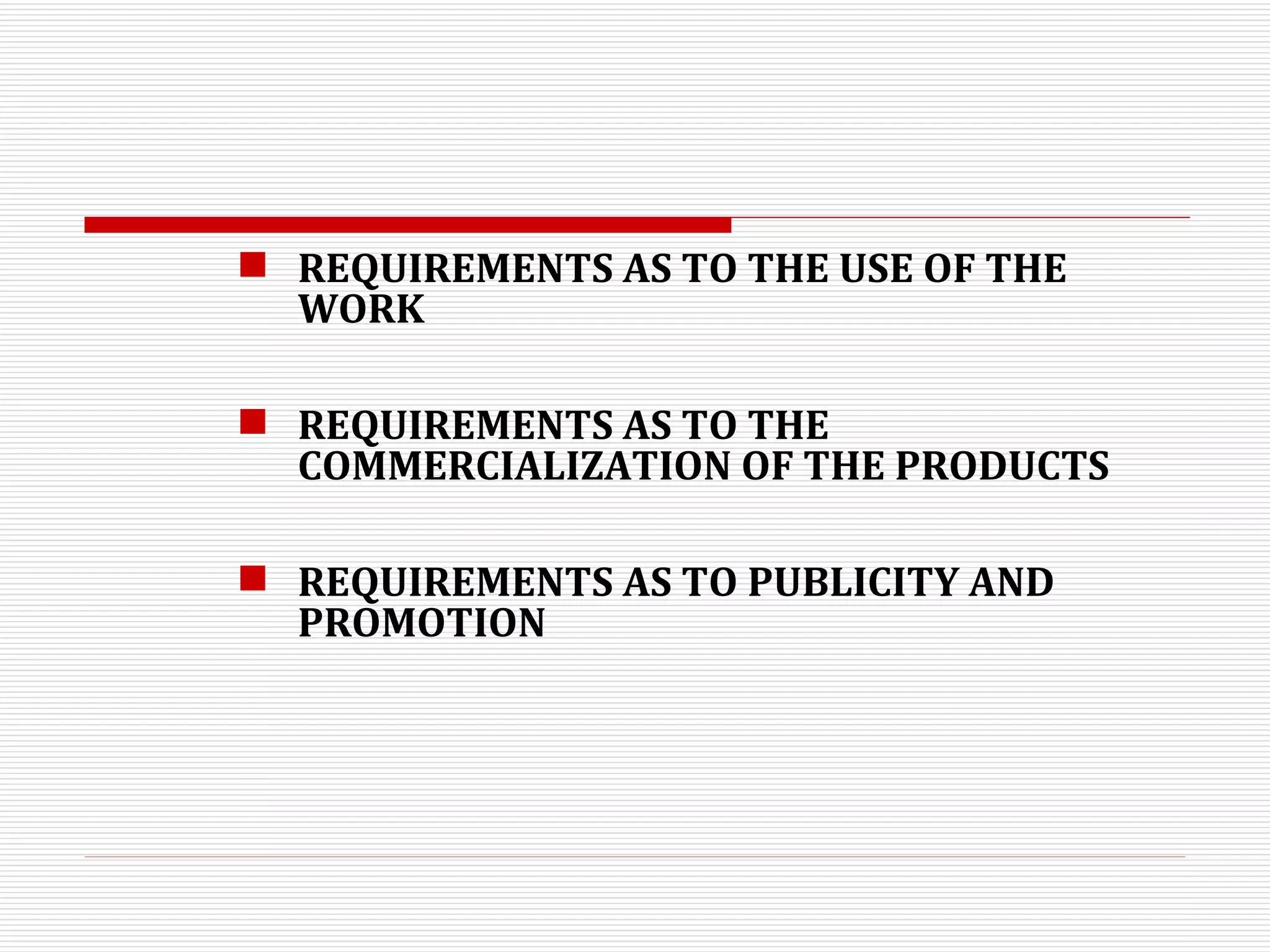 REQUIREMENTS AS TO THE USE OF THE WORK REQUIREMENTS AS TO THE COMMERCIALIZATION OF THE PRODUCTS  REQUIREMENTS AS TO PUBLICITY AND PROMOTION 