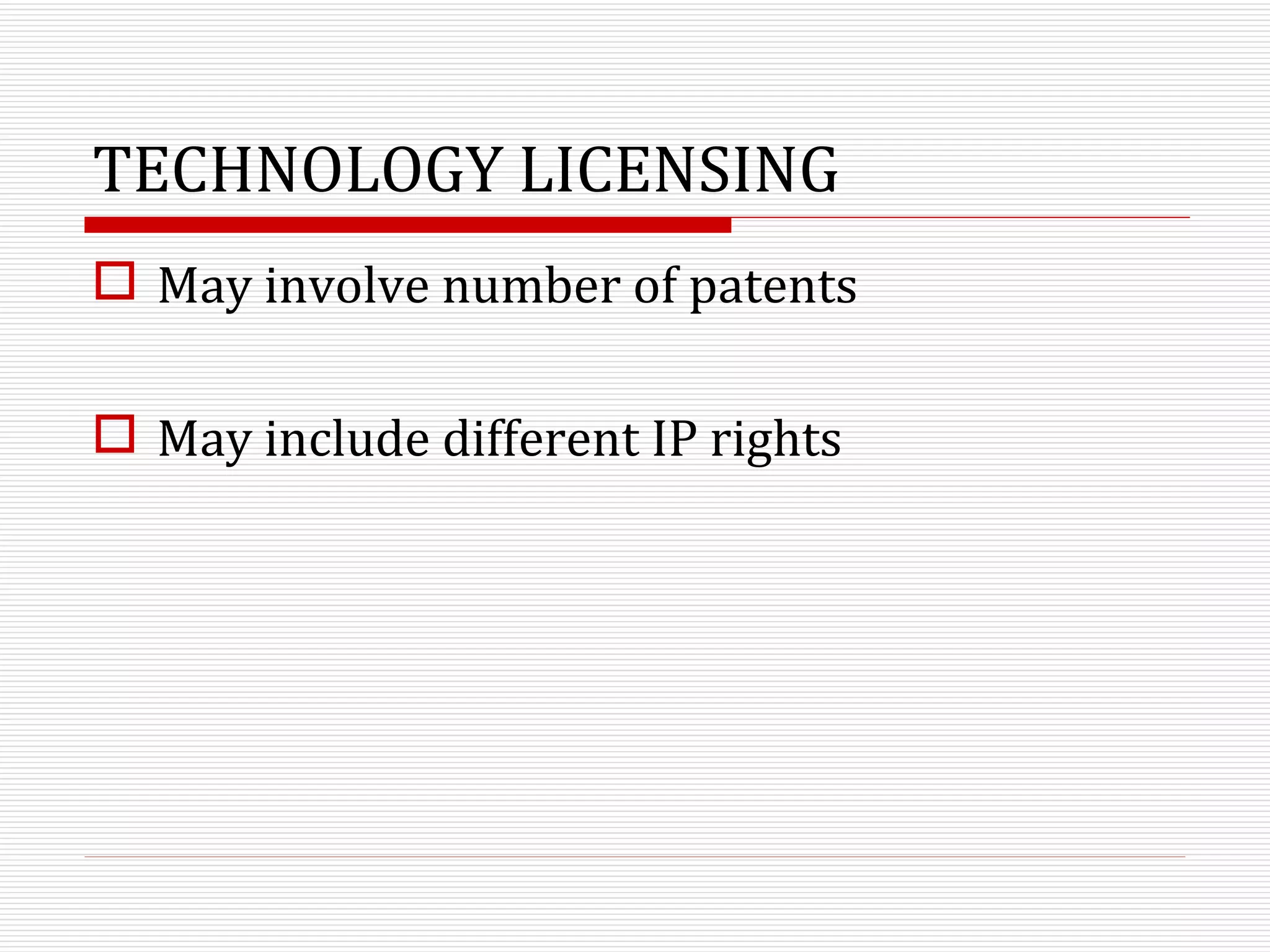 TECHNOLOGY LICENSING May involve number of patents May include different IP rights 