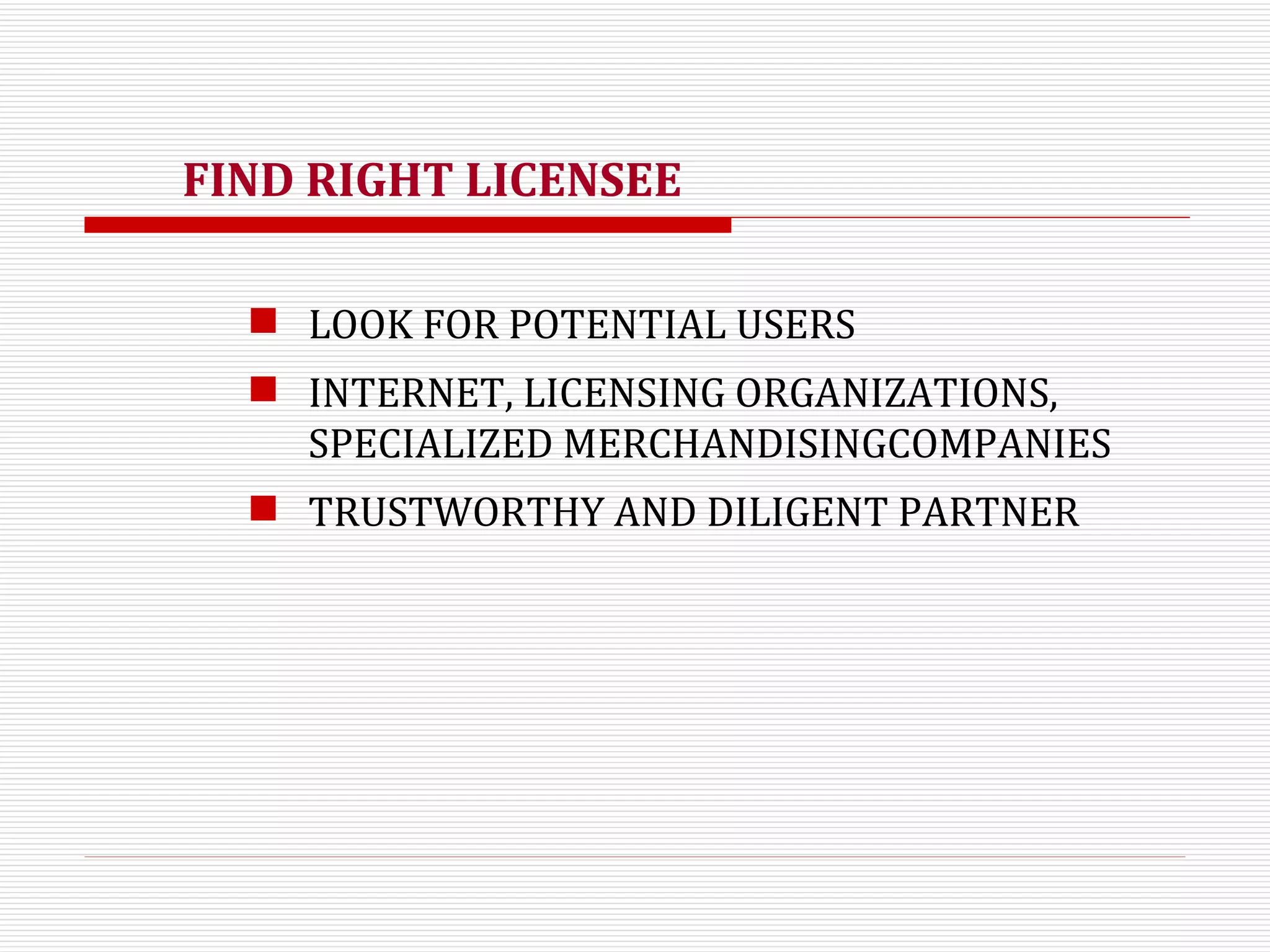 FIND RIGHT LICENSEE LOOK FOR POTENTIAL USERS  INTERNET, LICENSING ORGANIZATIONS, SPECIALIZED MERCHANDISINGCOMPANIES TRUSTWORTHY AND DILIGENT PARTNER 