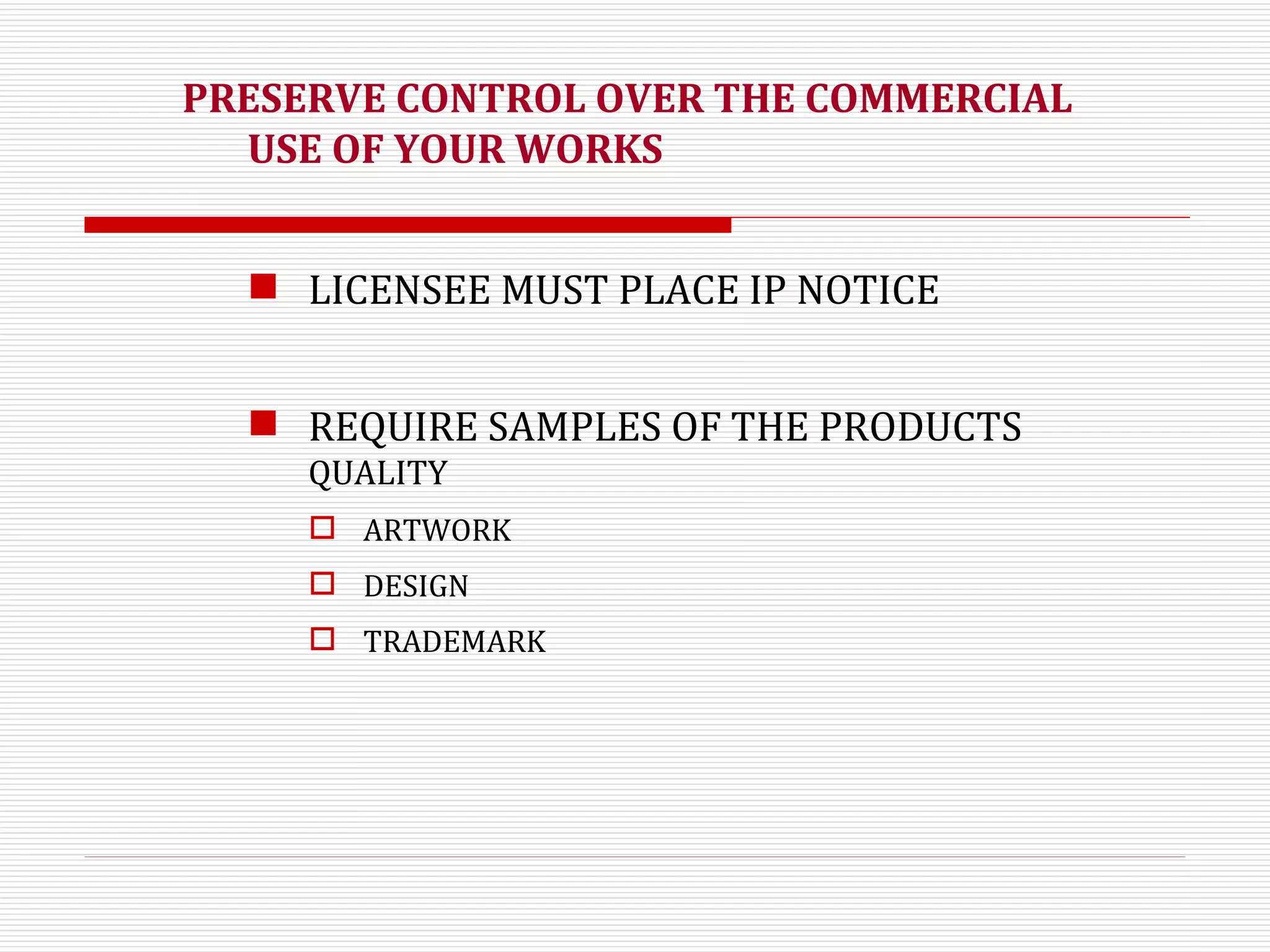 PRESERVE CONTROL OVER THE COMMERCIAL USE OF YOUR WORKS LICENSEE MUST PLACE IP NOTICE REQUIRE SAMPLES OF THE PRODUCTS  QUALITY ARTWORK DESIGN TRADEMARK  