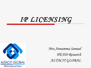 IP LICENSING Mrs.Annamma Samuel HEAD-Research ALTACIT GLOBAL 