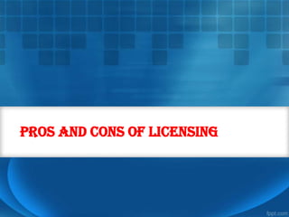PROS AND CONS OF LICENSING

 