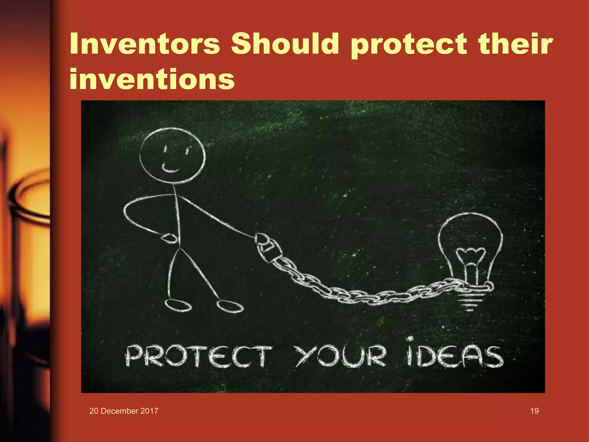 Inventors Should protect their
inventions
20 December 2017 19
 