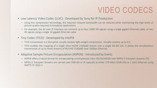 VIDEO CODECS
• Low Latency Video Codec (LLVC) : Developed by Sony for IP Production
– Using this compression technology, t...