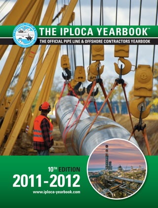 THE IPLOCA YEARBOOK
                                                         ™




     THE OFFICIAL PIPE LINE & OFFSHORE CONTRACTORS YEARBOOK




         10TH EDITION

2011-2012
  www.iploca-yearbook.com
 