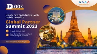 27 April - 28 April, 2023
Royal Orchid Sheraton Hotel and
Towers, Bangkok, Thailand
Unlock new opportunities with
mobile networks
More connections, more changes
www.iplook.com
 