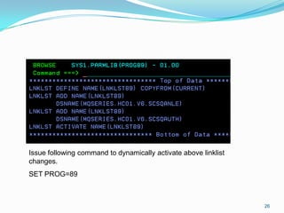 26
Issue following command to dynamically activate above linklist
changes.
SET PROG=89
 