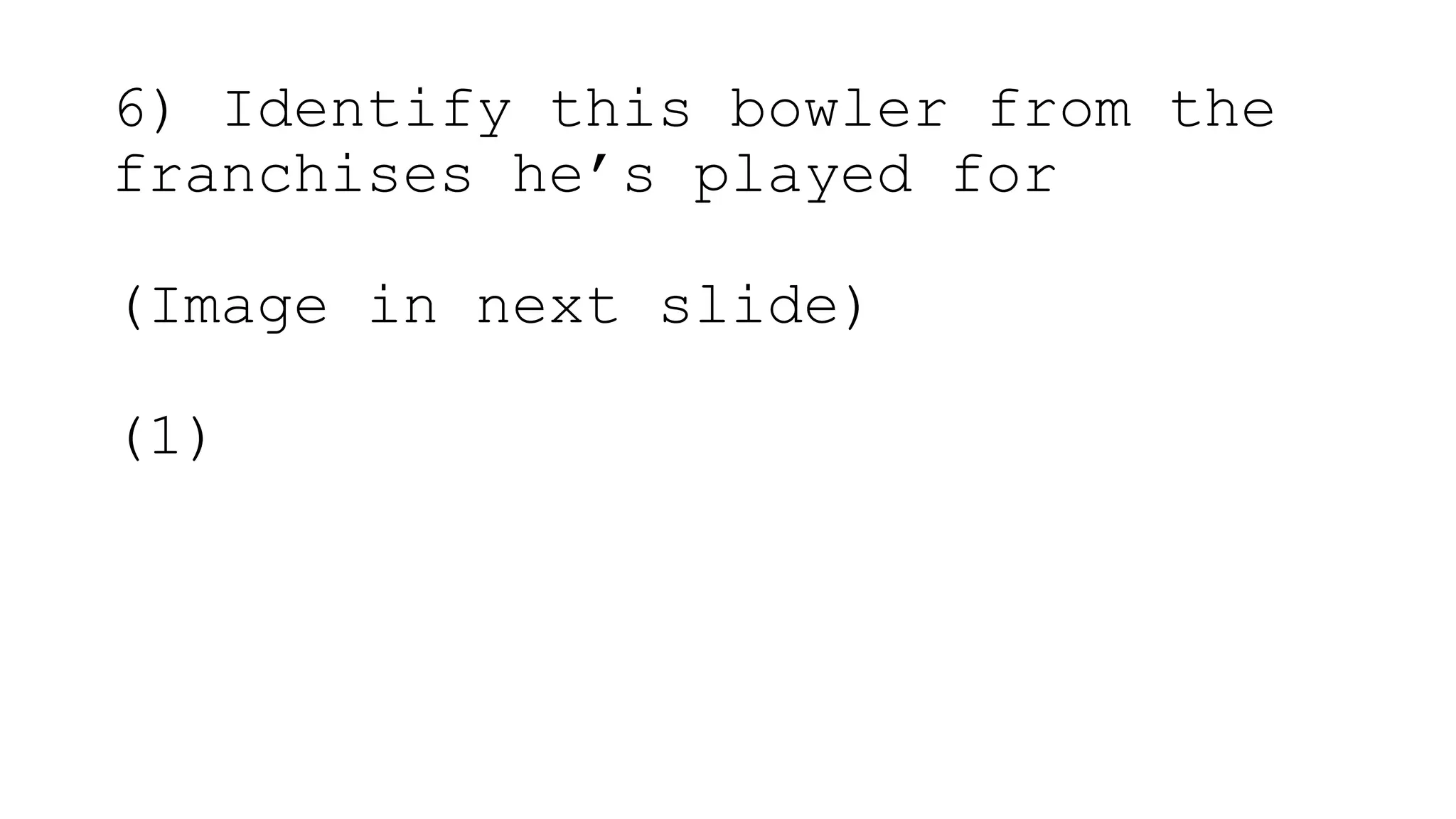 6) Identify this bowler from the
franchises he’s played for
(Image in next slide)
(1)
 