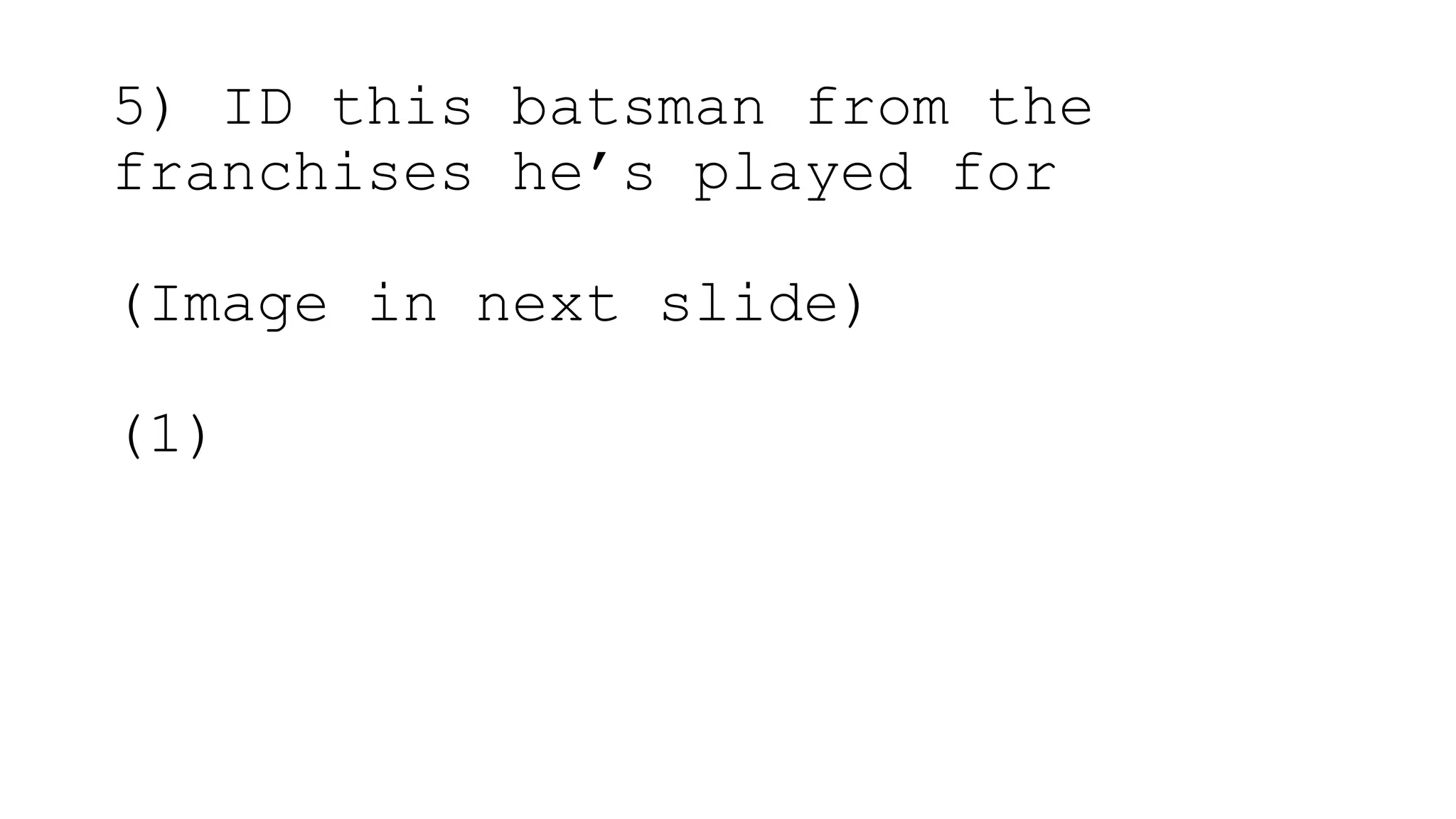 5) ID this batsman from the
franchises he’s played for
(Image in next slide)
(1)
 