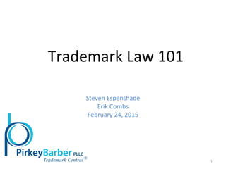 Trademark Law 101
Steven Espenshade
Erik Combs
February 24, 2015
1
 