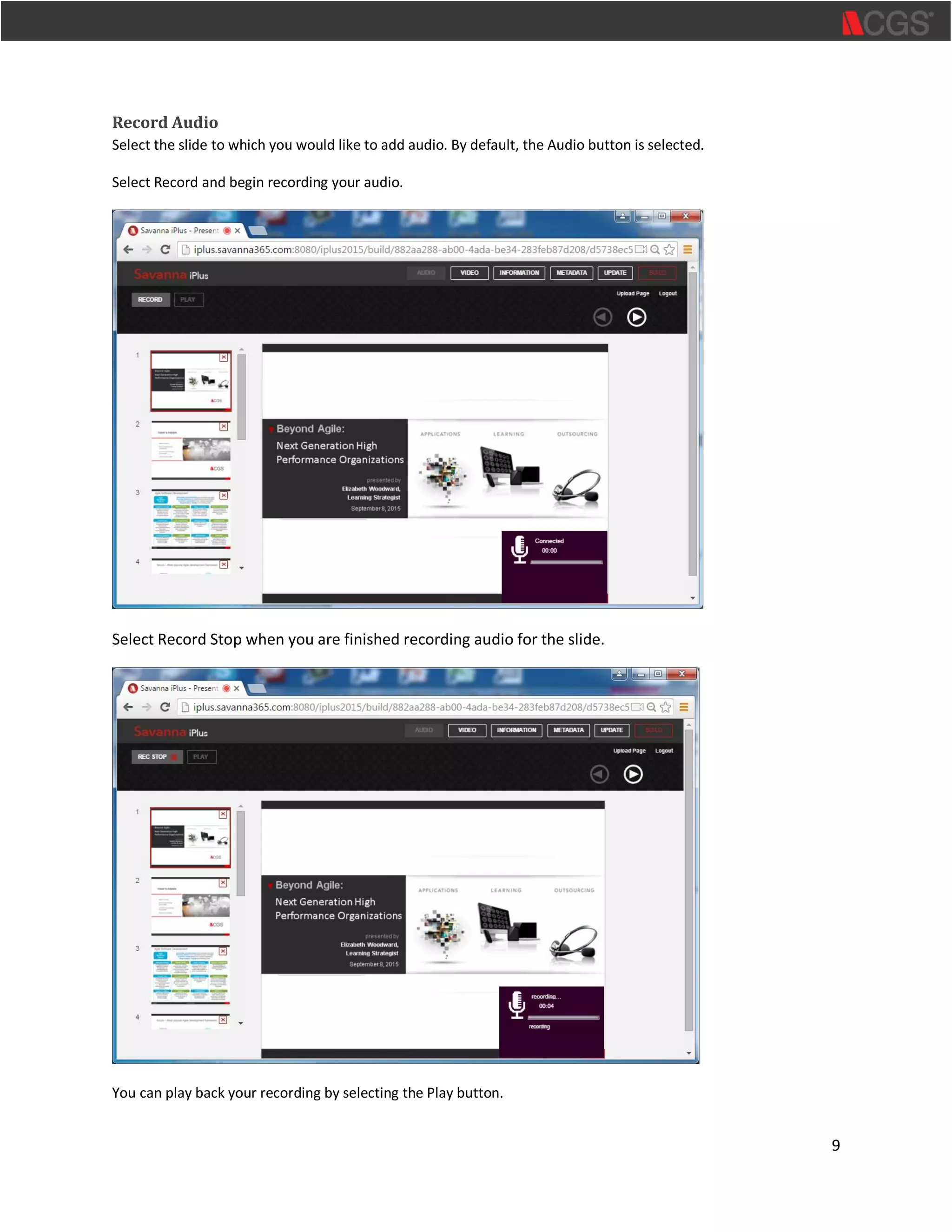 9
Record Audio
Select the slide to which you would like to add audio. By default, the Audio button is selected.
Select Record and begin recording your audio.
Select Record Stop when you are finished recording audio for the slide.
You can play back your recording by selecting the Play button.
 