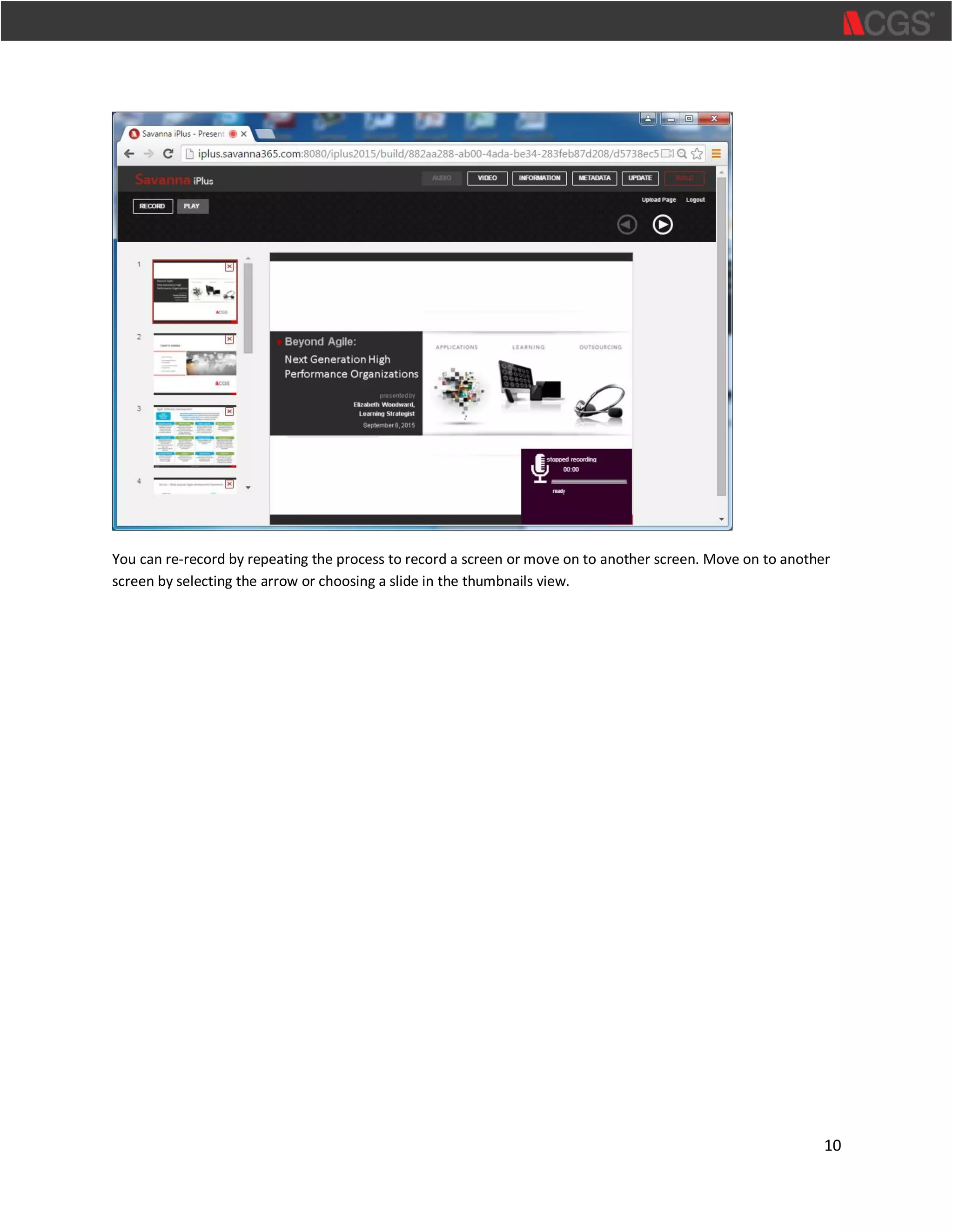 10
You can re-record by repeating the process to record a screen or move on to another screen. Move on to another
screen by selecting the arrow or choosing a slide in the thumbnails view.
 