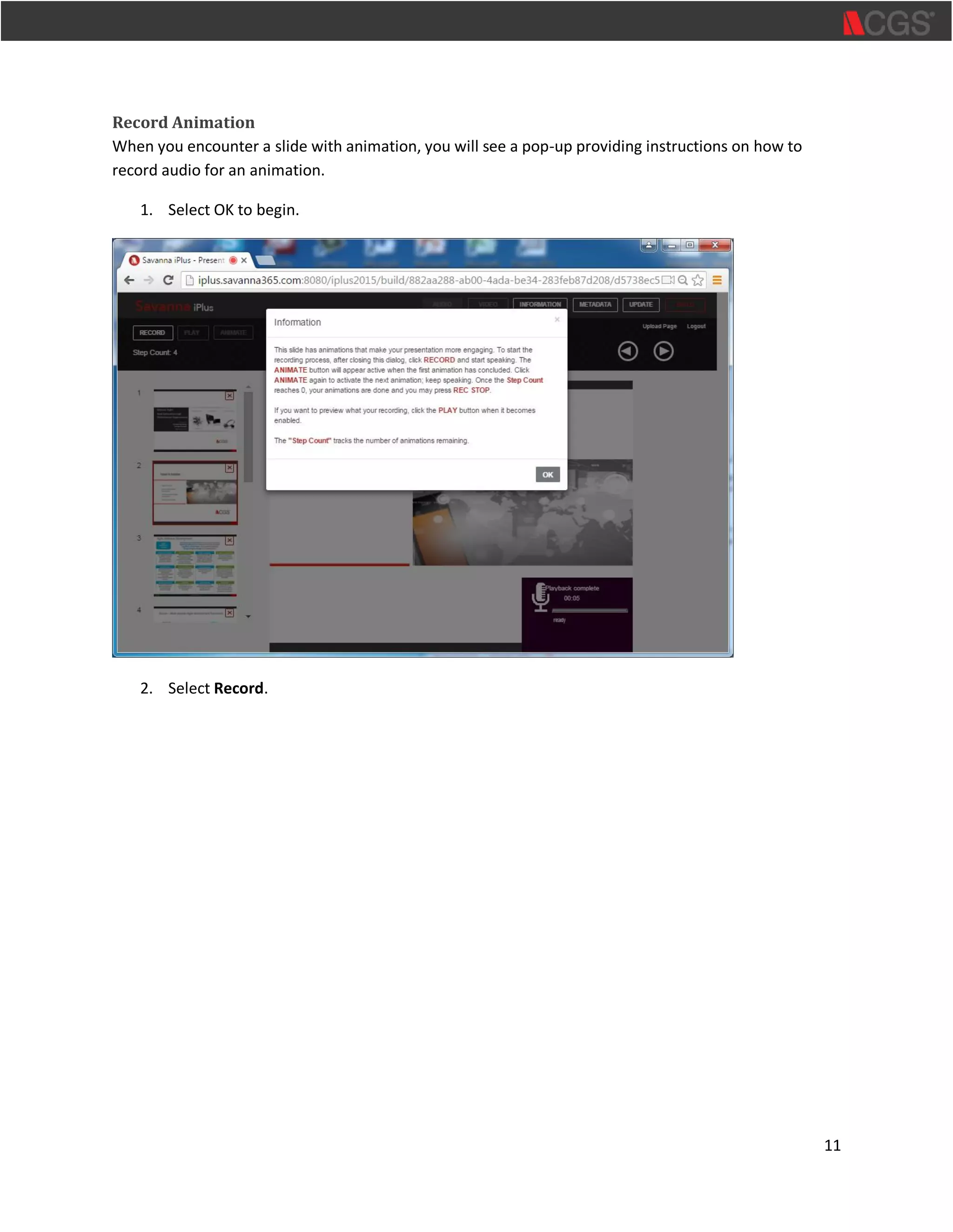 11
Record Animation
When you encounter a slide with animation, you will see a pop-up providing instructions on how to
record audio for an animation.
1. Select OK to begin.
2. Select Record.
 