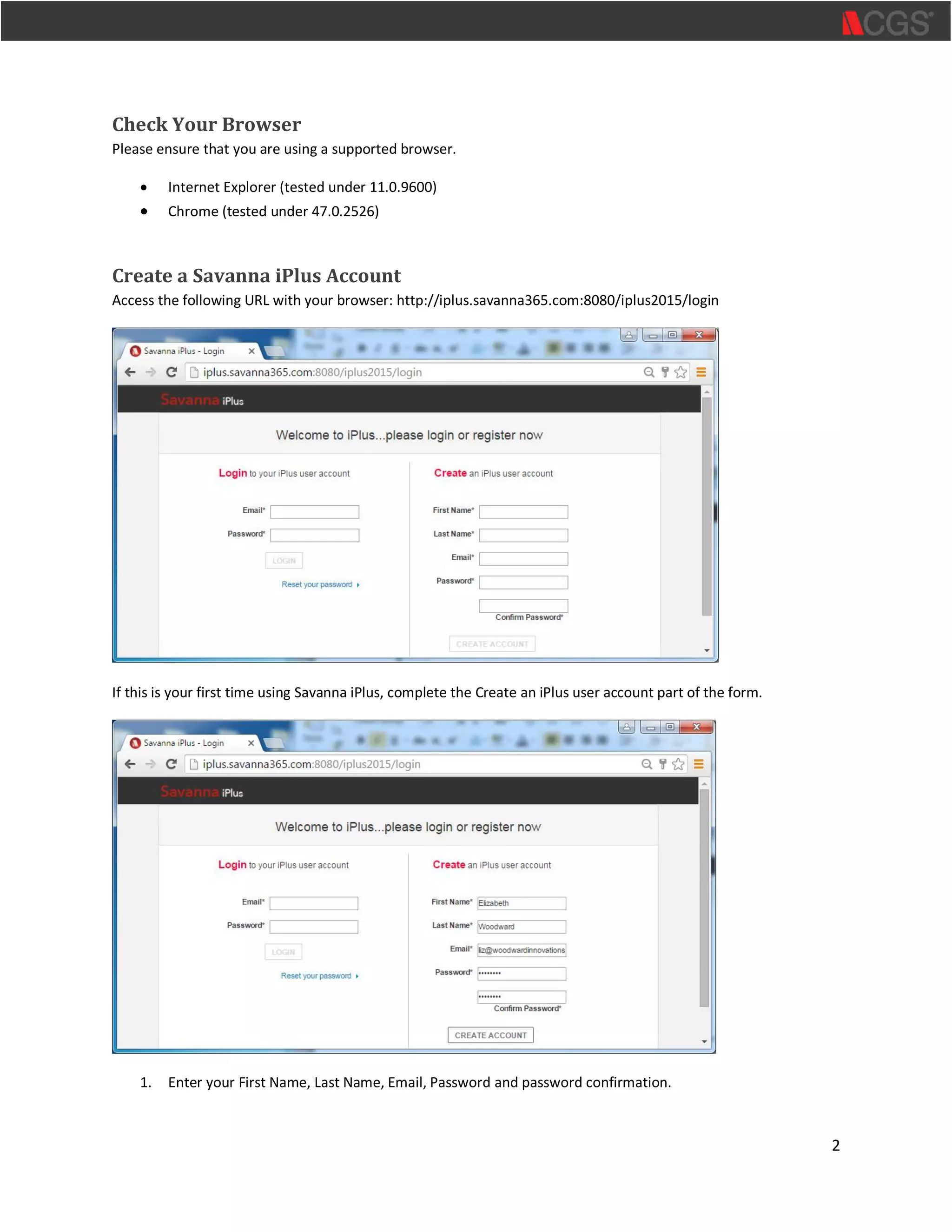 2
Check Your Browser
Please ensure that you are using a supported browser.
 Internet Explorer (tested under 11.0.9600)
 Chrome (tested under 47.0.2526)
Create a Savanna iPlus Account
Access the following URL with your browser: http://iplus.savanna365.com:8080/iplus2015/login
If this is your first time using Savanna iPlus, complete the Create an iPlus user account part of the form.
1. Enter your First Name, Last Name, Email, Password and password confirmation.
 