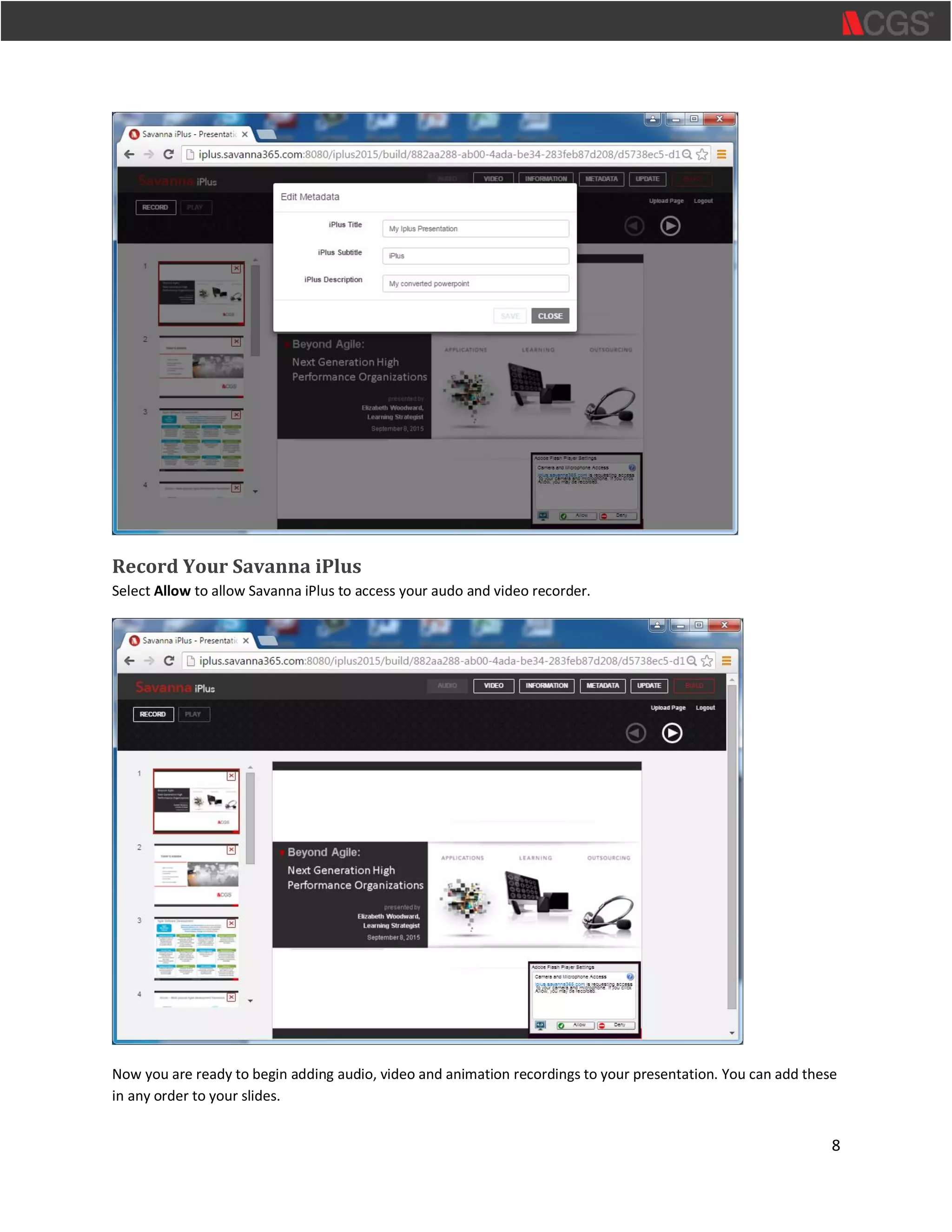 8
Record Your Savanna iPlus
Select Allow to allow Savanna iPlus to access your audo and video recorder.
Now you are ready to begin adding audio, video and animation recordings to your presentation. You can add these
in any order to your slides.
 