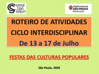 ROTEIRO DE ATIVIDADES
CICLO INTERDISCIPLINAR
De 13 a 17 de Julho
FESTAS DAS CULTURAS POPULARES
São Paulo, 2020
 