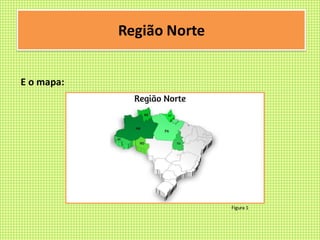 Região Norte
E o mapa:
Figura 1
 