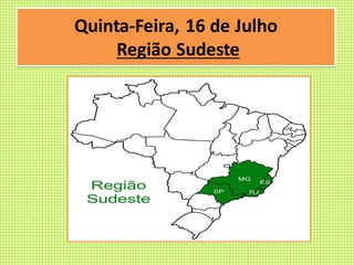 Quinta-Feira, 16 de Julho
Região Sudeste
 