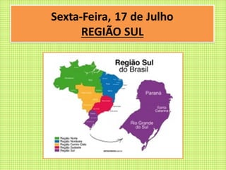 Sexta-Feira, 17 de Julho
REGIÃO SUL
 