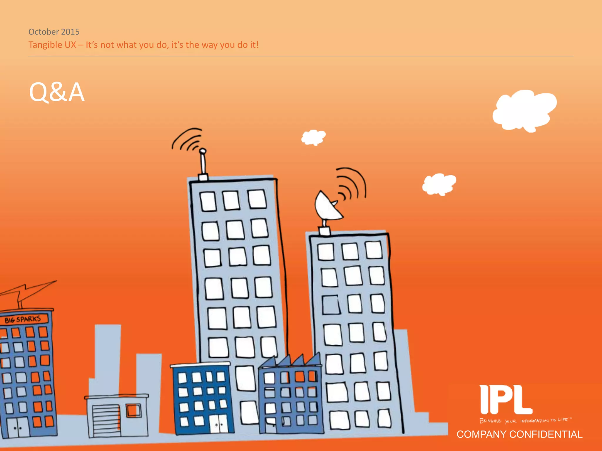 October 2015
Tangible UX – It’s not what you do, it’s the way you do it!
COMPANY CONFIDENTIAL
Q&A
 