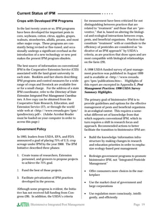 Current Status of IPM                                             ○ ○ ○ ○ ○


Crops with Developed IPM Programs                   for measurement have been criticized for not
                                                    distinguishing between practices that are
In the last twenty years or so, IPM programs        related to “treatment” and those that are “pre-
have been developed for important pests in          ventive,” that is, based on altering the biologi-
corn, soybeans, cotton, citrus, apples, grapes,     cal and ecological interactions between crops,
walnuts, strawberries, alfalfa, pecans, and most    pests, and beneficial organisms. Practices that
other major crops. These programs are con-          constitute “treatment” with or contribute to the
stantly being revised or fine-tuned, and occa-      efficiency of pesticides are considered as “in-
sionally undergo a significant overhaul as the      dicative of an IPM approach” by USDA’s
introduction of a new technology or new pest        criteria, as are practices that draw upon and are
makes the present IPM program obsolete.             most compatible with biological relationships
                                                    on the farm (29).
The best source of information on conventional
IPM is the Cooperative Extension Service (CES)      A 1998 USDA-funded survey of pest manage-
associated with the land-grant university in        ment practices was published in August 1999
each state. Booklets and fact sheets describing     and is available at http://www.reeusda.
IPM programs and control measures for a wide        gov/ipm/publications.htm. Highlights of
range of crops and livestock are available free     this report are excerpted in Appendix E, Pest
or for a small charge. For the address of a state   Management Practices: 1998 USDA Survey
IPM coordinator, refer to the Directory of State    Summary Highlights.
Extension Integrated Pest Management Coordina-
tors. A free copy can be obtained from the          The primary goal of biointensive IPM is to
Cooperative State Research, Education, and          provide guidelines and options for the effective
Extension Service (27), or through the world        management of pests and beneficial organisms
wide web at http://www.reeusda.gov/ipm/            in an ecological context. This requires a some-
ipmdirectory.pdf. (Adobe Acrobat Reader            what different set of knowledge from that
must be loaded on your computer in order to         which supports conventional IPM, which in
access this page.)                                  turn requires a shift in research focus and
                                                    approach. Recommended actions to better
Government Policy                                   facilitate the transition to biointensive IPM are:

In 1993, leaders from USDA, EPA, and FDA            •   Build the knowledge/information infra-
announced a goal of placing 75% of U.S. crop            structure by making changes in research
acreage under IPM by the year 2000. The IPM             and education priorities in order to empha-
Initiative described three phases:                      size ecology-based pest management

1. Create teams of researchers, Extension           •   Redesign government programs to promote
   personnel, and growers to propose projects           biointensive IPM, not “Integrated Pesticide
   to achieve the 75% goal.                             Management”

2.   Fund the best of those projects.               •   Offer consumers more choices in the mar-
                                                        ketplace
3. Facilitate privatization of IPM practices
   developed in the process.                        •   Use the market clout of government and
                                                        large corporations
Although some progress is evident, the Initia-
tive has not received full funding from Con-        •   Use regulation more consciously, intelli-
gress (28). In addition, the USDA’s criteria            gently, and efficiently

          //Biointensive Integrated Pest Management                                        Page 19
 