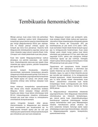 BANCO CENTRAL DE BOLIVIA




           Tembikuatia ñemomichivae

Mboapi yasirupi, kuae arasa mokoi eta pañandepo          Ñane rëtaguasupe korepoti jepi jendapeño opita,
mokoipe, opaeterupi oyekua keräi mbegueyaerupi           kuae arasape mbaeti mbate oyekua jepi ogueyivae.
korepoti jepi oyeupi jokorai oyeecha mbaravikiaporeta    Jokoraiñovi mbae mbaereta jepire oñangarekovaereta
jepi niringo jëtaguasuretarupi EEUU jare Japónpe.        Indices de Precios del Consumidor (IPC jee
Erëi irü mboapi yasirupi omboipi ogueyi ojo              karaiñeepevae) jei yasi araroi 2.012 jaeko 1,96%,
korepoti jepi Zona Euro jeevaerupi. Oyeecha keräi        kuae oechakako mbaeti mbate ñande korepoti ogueyi
tëtaguasureta oikokatupotama yoguiraja vaerupi opa       jepi iru tentaguasureta Sudamericape. Kuae arasa
mbae mbaereta iyagui jokoraï oyeecha Brasil, India,      mboapi yasire mbaeti nunga oyekua kuae tekore
Chinapevi erëi mbaeti jeietembate kuae teko jokope.      oñemboipi yasi aratinipevae 2.011pe, oipiti ndipo yasi
                                                         yaguiyepe 4,03%, jaema yasi araiviguive omboipi
Kuae teko opaete tëtaguaguasuretarupi oyekua             michimirupi ogueyi ojo jepi 4,54%pe. Ereingatu
jekopegua, ova yasireta oasavaepe, jare opaete           mbaeti oyekua tekorai jesegua oimerambueve mirata
itane, mbaravikiaporeta oiporuvae jare opaete mbae       IPM jeevaerupi kuae yasi yasipi 2.012pe
mbaereta jepi ogueyi ojoramo, jokoräivi korepotireta
jepi ogueyi ojo oiko.                                    Ogueyivaera ani oyeupivaera ñande korepoti
                                                         jepi oimeko mbae ejekopegua: i) oñemoikavi jepi
Jaeramo,      korepoti    iñovatuareta,     mbaetima     opaete mbaemae ojo ovae tentañavopevae: i, endi,
okovarambate oiporukareta ikorepotiyave jekuaeño         itaneipitu, (agua, luz, gas) ii) mbae mbaereta yauvae
mbeguerupi ombokuakuavaerä guiraja. Erëi oimevi iru      jepi oyovake jepi opaeterupi; iii) Iru tentaguasureta
tëtaguasu ikorepotikatu yoguirajavaereta ikorepotireta   ikorepoti ogueyiyave mbaeti ñanemanbeko mbate
jepi mbaeti ogueyi ani oyeupi, erei jokuae iyagui        jare iv) tenta iporeta mbaeti oñemambeko kuae
ojovaereta omboipi oeka keräirupi oasayepe kuae          tekore. Jokoraimiñovi omomirata kuae ñande
tekogui.                                                 korepotiregua ñande ruvichaguasureta jare ñande
Arasa mbiterupi, korepotindive oparavikivaereta          korepoti iñovatuaguasu Banco Central de Bolivia
täta oikorai echa mbaeti oikuakavireta keräitara         (BCB) jeevae
tëtaguasu Grecia oasayepe mbiagui jokoraiño              Ïru tëtaguasuretarupi mbaravikireta oñeokenda
España jare Italiavi. Kuae tekore oñemboyaye keräi       yoguirajarambueve, ñane rëtaguasupe mbaravikireta
EE.UU imbaravikiguareta mbaetima ombokuakua              oñembokuakua ojo, mbaraviki itaneipituregua,
ikorepoti jare kuae teko ombya iru omboipitaramo         gas natural jaema kuae mbaravikikuakuaregua
omombaraviki ikorepotivaeretare.                         karambuerupi oyepovae (oñemboguapi kaviyae
Jaema      niringoreta   ikorepoti,  dólar    jeevae,    oyeeya ñanemaendua vaerä jese) Mbaeaporegua
oñemomiratareta iru tëtaguasurupi jare oekareta          industria manufacturera jeevae okuakua ojo
keräi omombaraviki jare okuakuavaerä ojo. Iru            echa oyeporuka korepoti, kianunga oipota oyapo
tëtaguasureta ikorepoti ogueyi jepi ojo ova yasi         añetetepegua kuaenunga mbaravikiretape. Jokoraiño
mbiterupi jare oyeecha keräi omboyeviyereta ikorepoti    iru tëtaguasupeguareta yogueru ikorepotindive
jepi omboativae yasi iyipi kuae arasapevae               oparavikivaerä koropi.


                                                                                                            25
 