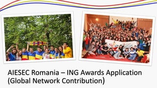 AIESEC Romania – ING Awards Application
(Global Network Contribution)
 