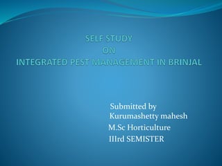 Submitted by
Kurumashetty mahesh
M.Sc Horticulture
IIIrd SEMISTER
 