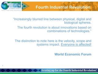 Fourth Industrial Revolution
“Increasingly blurred line between physical, digital and
biological spheres.
The fourth revolution is about innovations based on
combinations of technologies.”
The distinction to note here is the velocity, scope and
systems impact. Everyone is affected!
World Economic Forum
2	
 