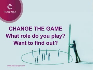 WWW.THEGCINDEX.COM
CHANGE THE GAME
What role do you play?
Want to find out?
 