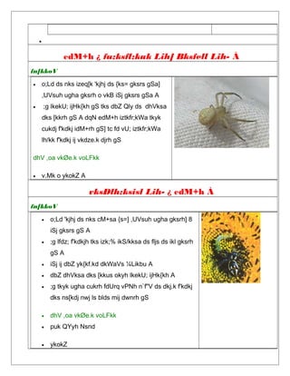 •
edM+h ¿ fu;ksfl;kuk Lih] Bksfell Lih- À
fn[kkoV
• o;Ld ds nks izeq[k 'kjhj ds {ks= gksrs gSa]
,UVsuh ugha gksrh o vkB iSj gksrs gSa A
• ;g lkekU; ijHk{kh gS tks dbZ Qly ds dhVksa
dks [kkrh gS A dqN edM+h iztkfr;kWa tkyk
cukdj f'kdkj idM+rh gS] tc fd vU; iztkfr;kWa
lh/kk f'kdkj ij vkdze.k djrh gS
dhV ,oa vkØe.k voLFkk
• v.Mk o ykokZ A
vksDlh;ksisl Lih- ¿ edM+h À
fn[kkoV
• o;Ld 'kjhj ds nks cM+sa {s=] ,UVsuh ugha gksrh] 8
iSj gksrs gS A
• ;g lfdz; f'kdkjh tks izk;% ikS/kksa ds fljs ds ikl gksrh
gS A
• iSj ij dbZ yk{kf.kd dkWaVs ¼Likbu A
• dbZ dhVksa dks [kkus okyh lkekU; ijHk{kh A
• ;g tkyk ugha cukrh fdUrq vPNh n`f"V ds dkj.k f'kdkj
dks ns[kdj nwj ls blds mij dwnrh gS
• dhV ,oa vkØe.k voLFkk
• puk QYyh Nsnd
• ykokZ
 