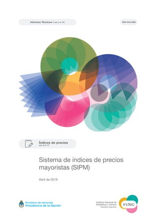 Informes Técnicos / vol. 3 n° 91
Sistema de índices de precios
mayoristas (SIPM)
Abril de 2019
ISSN 2545-6636
Índices de precios
vol. 3 nº 17
República Argentina
Instituto Nacional de
Estadística y Censos
 