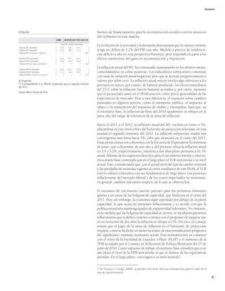 Resumen




Inflación                                                                          fuentes de financiamiento para la reconstrucción acordes con los anuncios
                                                                                   del Gobierno en esta materia.
    	                                    2009	      2010 (f)	 2011 (f)	 2012 (f)

	                                            (variación anual, porcentaje)
Inflación IPC promedio	                      1,6	       1,8	      3,2	
                                                                                   La evolución de la actividad y la demanda determinará que la cuenta corriente
Inflación IPC diciembre	                    -1,4	       3,8	      3,1	             tenga un déficit de 1,2% del PIB este año. Medido a precios de tendencia,
Inflación IPC en torno a 2 años (*)	            	          	         	       3,0
                                                                                   este déficit es alto en una perspectiva histórica, pero responde en parte a los
Inflación IPCX promedio	                     2,8	       0,7	      3,5	             efectos transitorios del gasto en reconstrucción y reposición.
Inflación IPCX diciembre	                   -1,8	       3,3	      3,5	
Inflación IPCX en torno a 2 años (*)	           	          	         	       3,2

Inflación IPCX1 promedio	                    2,8	       -0,1	     3,2	
                                                                                   La inflación anual del IPC ha continuado aumentando en los últimos meses,
Inflación IPCX1 diciembre	                  -1,1	        1,8	     3,2	             consolidándose en cifras positivas. Los indicadores subyacentes continúan
Inflación IPCX1 en torno a 2 años (*)	          	           	        	       3,1
                                                                                   con tasas de variación anual negativas, pero que se acercan progresivamente a
(f) Proyección.                                                                    valores por sobre cero. La inflación anual está en niveles algo inferiores a los
(*) Correspondiente a la inflación proyectada para el segundo trimestre
del 2012.
                                                                                   previstos en marzo, por cuanto, de haberse producido, los efectos inmediatos
                                                                                   del 27-F sobre la inflación fueron bastante acotados y, por cierto, menores
Fuente: Banco Central de Chile.
                                                                                   que lo proyectado tanto en el IPoM anterior como por la generalidad de las
                                                                                   expectativas de mercado. Pese a esta diferencia, el supuesto sobre cambios
                                                                                   puntuales en algunos precios, como el transporte público, el impuesto al
                                                                                   tabaco o la mantención del impuesto de timbre y estampillas, hará que, en
                                                                                   el escenario base, la inflación de fines del 2010 igualmente se ubique en la
                                                                                   parte alta del rango de tolerancia de la meta de inflación.

                                                                                   Hacia el 2011 y el 2012, la inflación anual del IPC oscilará en torno a 3%,
                                                                                   ubicándose en este nivel a fines del horizonte de proyección relevante, en esta
                                                                                   ocasión el segundo trimestre del 2012. La inflación subyacente tendrá una
                                                                                   convergencia más lenta hacia 3%, cifra que alcanzará en el curso del 2011.
                                                                                   Estas proyecciones son coherentes con la Encuesta de Expectativas Económicas
                                                                                   de junio, que a diciembre de este año y del próximo ubica la inflación anual
                                                                                   en 3,5 y 3,2%, respectivamente, mientras a dos años plazo permanece en 3%
                                                                                   anual. Además de los supuestos descritos para el crecimiento interno y externo,
                                                                                   el escenario base contempla que en el largo plazo el TCR será similar a su nivel
                                                                                   actual. Esto, considerando que, con el actual nivel del tipo de cambio nominal
                                                                                   y las paridades de monedas vigentes al cierre estadístico de este IPoM, el TCR
                                                                                   está en valores coherentes con sus fundamentos de largo plazo. Las presiones
                                                                                   inflacionarias del mercado laboral y de los costos importados no mostrarán,
                                                                                   en general, cambios relevantes respecto de lo que se observa hoy.

                                                                                   El escenario de crecimiento interno previsto para los próximos trimestres
                                                                                   apunta a un cierre de las holguras de capacidad, que finalizará en el curso del
                                                                                   2011. Hoy, sin embargo, la economía sigue operando por debajo de su plena
                                                                                   capacidad, lo que acota las presiones inflacionarias y es acorde con que la
                                                                                   política monetaria mantenga grados de expansividad relevantes. No obstante,
                                                                                   en la medida que las holguras de capacidad se cierren, se incubarán presiones
                                                                                   inflacionarias que se deben contener a tiempo con el propósito de asegurar que
                                                                                   en un horizonte de dos años la inflación se ubique en 3%. Por esto, el Consejo
                                                                                   estima que el logro de la meta de inflación en el horizonte de proyección
                                                                                   requiere, como se ha dicho en meses recientes, de una normalización progresiva
                                                                                   del significativo estímulo monetario actual. Esta normalización ya comenzó
                                                                                   con el retiro de la Facilidad de Liquidez a Plazo (FLAP) y el aumento de la
                                                                                   TPM acordado por el Consejo en la Reunión de Política Monetaria del 15 de
                                                                                   junio de 2010. Como supuesto de trabajo, el escenario base considera que a un
                                                                                   año plazo el nivel de la TPM será similar al que se deduce de las expectativas
                                                                                   privadas. En el largo plazo, convergerá a su nivel neutral1/.

                                                                                   1
                                                                                    / En Fuentes y Gredig (2008), se pueden encontrar diversas estimaciones para el valor de la
                                                                                   tasa de interés neutral.
                                                                                                                                                                                  9
 
