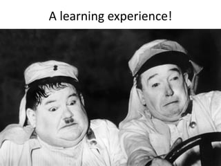 A learning experience!
 