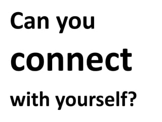 Can you
connect
with yourself?
 