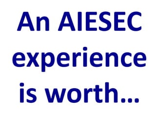 An AIESEC
experience
is worth…
 