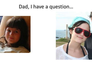Dad, I have a question…
 