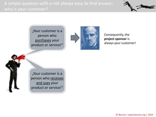 © Becota | www.becota.org | 2010
A simple question with a not always easy to find answer:
who is your customer?
„Your cust...