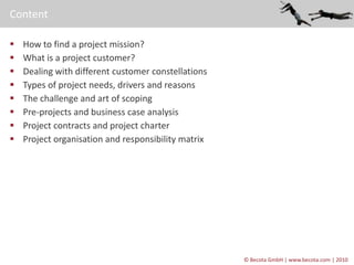 © Becota GmbH | www.becota.com | 2010
 How to find a project mission?
 What is a project customer?
 Dealing with differ...