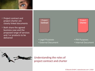 © Becota GmbH | www.becota.com | 2010
Understanding the roles of
project contract and charter
 Project contract and
proje...